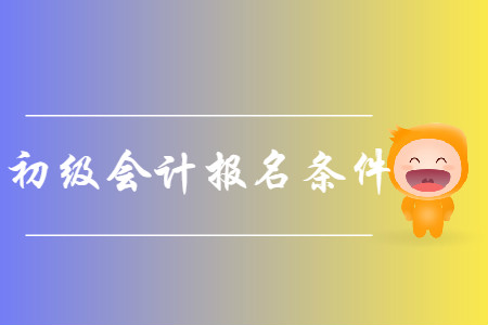 河北省廊坊市2019年初级会计报名条件是什么？