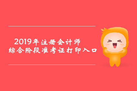 2019年重庆注册会计师综合阶段准考证打印入口已开通