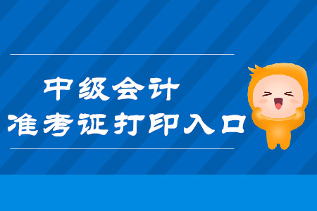 2019年武汉中级会计师准考证打印入口将于今日20:00关闭！