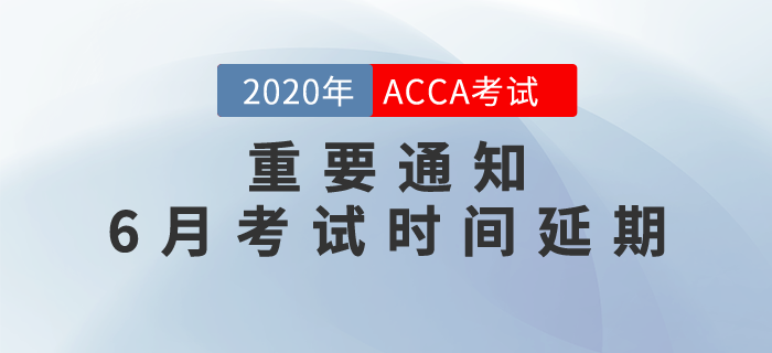重要通知：2020年6月ACCA考试时间延期