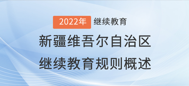 2022年新疆维吾尔自治区继续教育规则概述