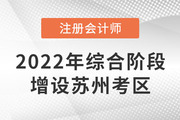 江苏省2022年注册会计师考试综合阶段增设苏州考区！