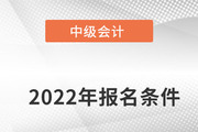 云南2022年中级会计师报名资格是什么？