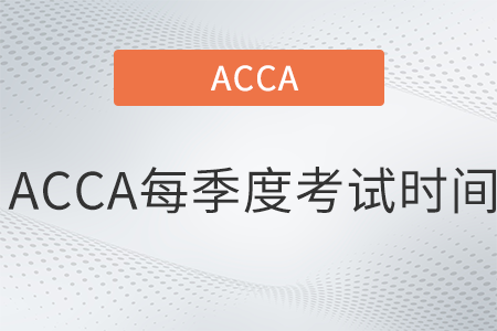 2022年ACCA每季度考试时间是哪天