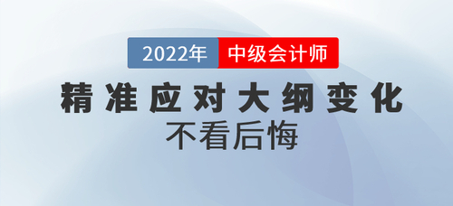 三步精准应对2022年中级会计考纲大纲变化，不看后悔！