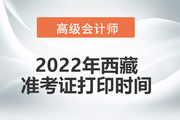 2022年西藏省高级会计师考试准考证打印时间