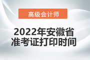 2022年安徽省高级会计师考试准考证打印时间：暂缓！