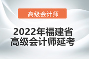 2022年福建省高级会计师考试延考通知！